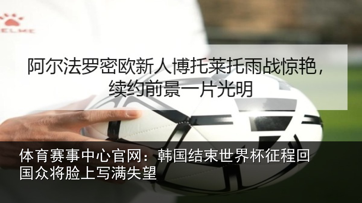 体育赛事中心官网:韩国结束世界杯征程回国众将脸上写满失望