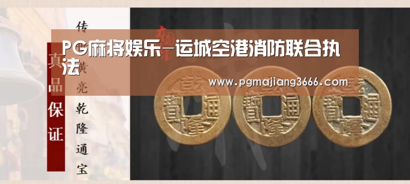 PG麻将娱乐-运城空港消防联合执法(图2) PG电子老虎机