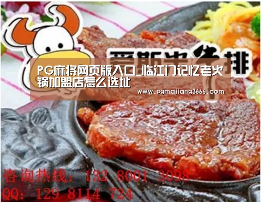PG麻将网页版入口_临江门记忆老火锅加盟店怎么选址(图3) PG游戏平台