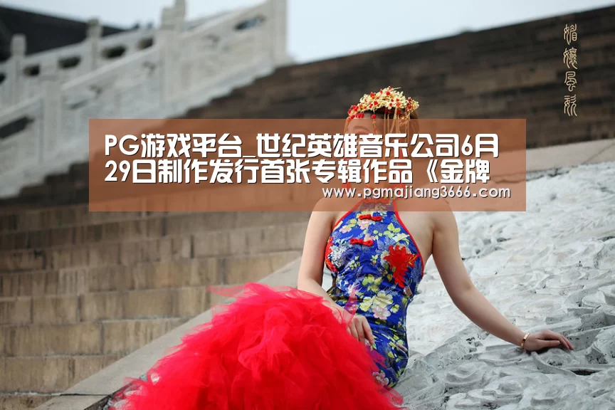 PG游戏平台_世纪英雄音乐公司6月29日制作发行首张专辑作品《金牌小丑》(图1) PG麻将娱乐