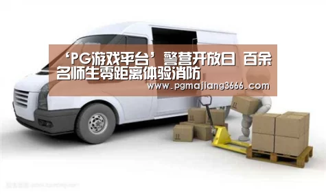 ‘PG游戏平台’警营开放日 百余名师生零距离体验消防(图1) PG电子老虎机